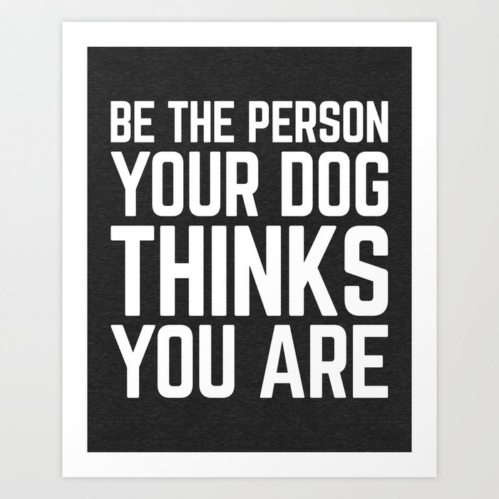 Be The Person Dog Funny Quote Art Print