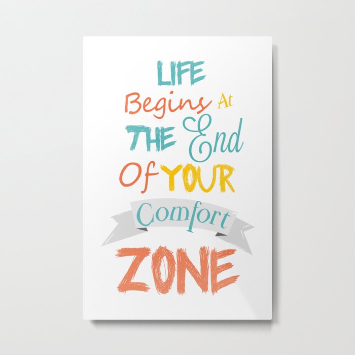 Life Begins At The End Of Your Comfort Zone Metal Print By