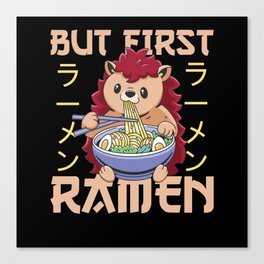 But First Ramen Sweet Hedgehog Eats Ramen Canvas Print