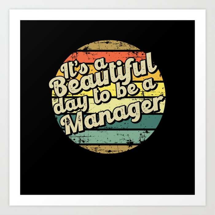 It's a beautiful day to be a manager Art Print