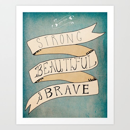 Strong Beautiful Brave Art Print