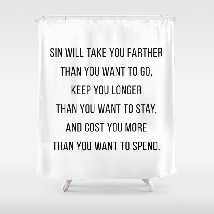 Sin Will Take You Farther Than You Want to Go, Keep You Longer Than You Want to Stay... Shower Curtain