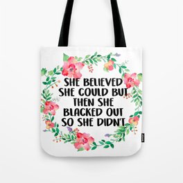 She Believed She Could But Then She Blacked Out Tote Bag