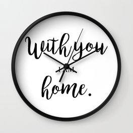 With you I am home Wall Clock
