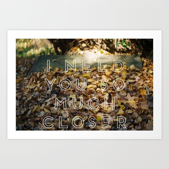 i need you so much closer. Art Print