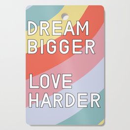 Dream Bigger Love Harder Cutting Board