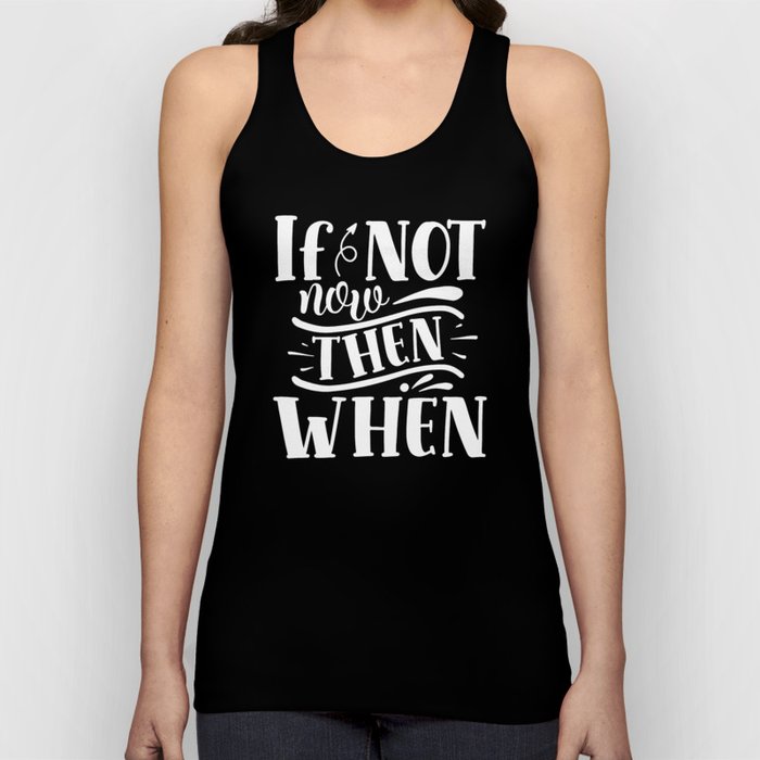 If Not Now Then When Motivational Slogan Tank Top