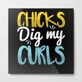 Chicks Dig My Curls | Guys Gift Idea Metal Print | Womanizer, Cute, Birthday, Cool Good Looking, Sexy, Womanhunter, Girlswarm, Heartbreaker, Curly, Curated 