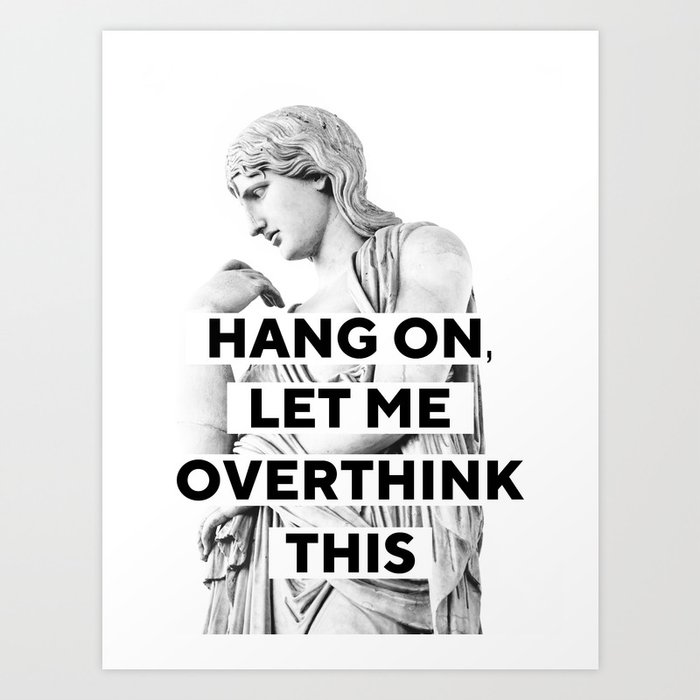 Hang On Let Me Overthink This Art Print