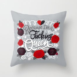 Sh*t People Say: Because I'm a Fucking Queen Throw Pillow