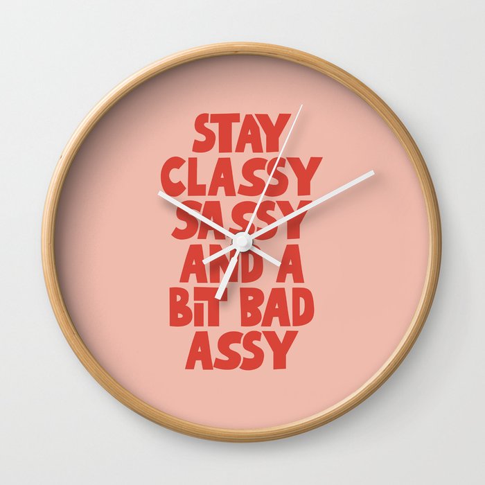 Stay Classy Sassy and a Bit Bad Assy Wall Clock