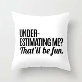 Underestimating Me That'll Be Fun Throw Pillow