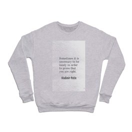 Sometimes it is necessary to be lonely in order to prove that you are right. Vladimir Putin quote Crewneck Sweatshirt