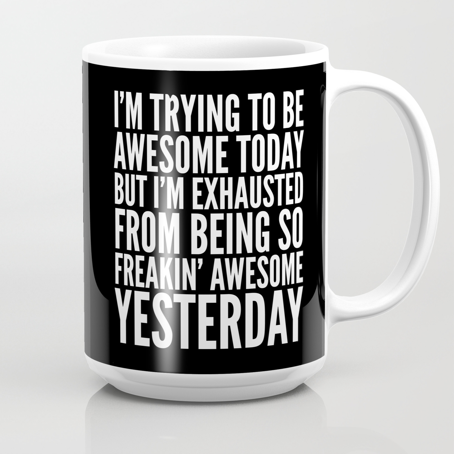 I M Trying To Be Awesome Today But I M Exhausted From Being So Freakin Awesome Yesterday B W Coffee Mug By Creativeangel Society6