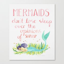 Mermaids don't lose sleep over the opinions of shrimp Canvas Print
