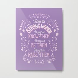 Here's to Strong Women: May we Know Them, May we Be Them, May we Raise Them Metal Print | Women, Graphicdesign, Pink, Raisethem, Knowthem, Feminism, Purple, Lettering, Ladies, Digital 