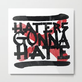 Haters Gonna Hate Metal Print | Streetart, Vector, Illustration, Ink, Streettag, Hatersgonnahate, Graphicdesign, Haters, Type, Typography 