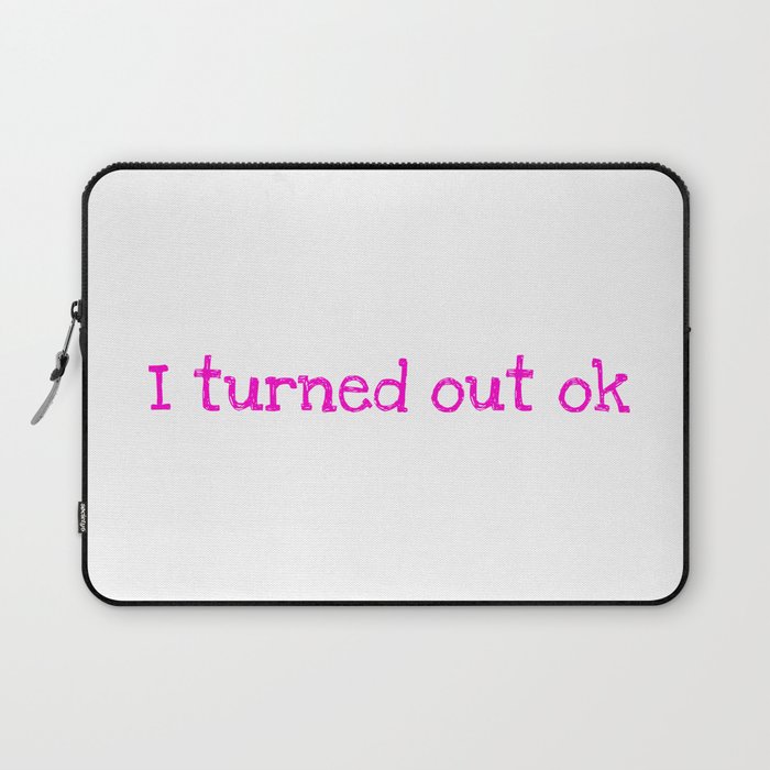 I Turned out OK Laptop Sleeve