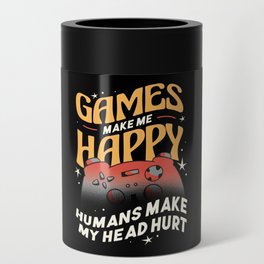 GAMES MAKE Me HAPPY Humans Make My Head Hurt Can Cooler