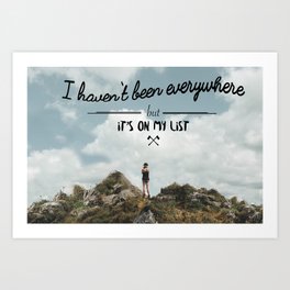 I haven't been everywhere Art Print