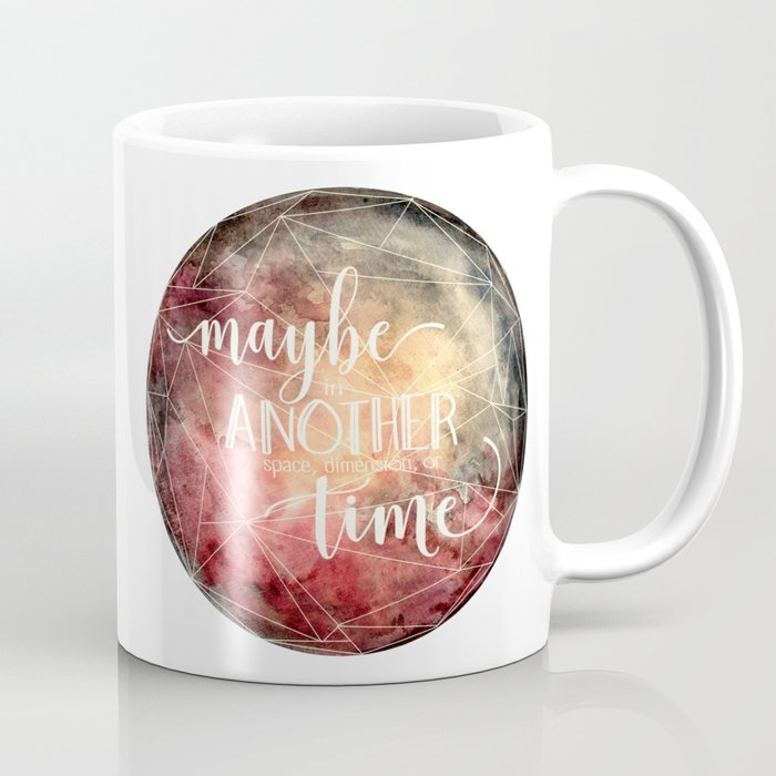 Maybe in Another Space, Dimension, or Time Coffee Mug