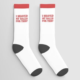 I Shaved My Balls For This, Funny Humor Offensive Quote Socks
