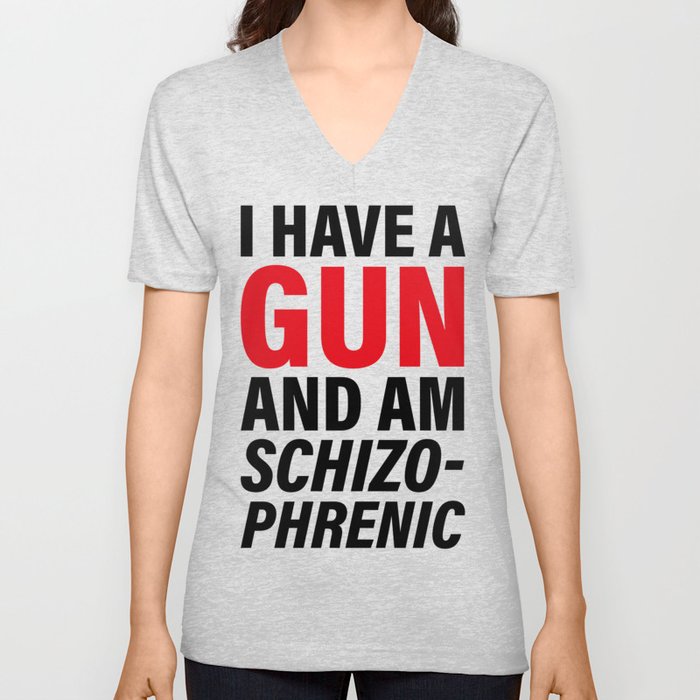 I have a gun and am schizophrenic V Neck T Shirt