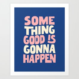 Something Good is Gonna Happen blue peach and white uplifting typography design Art Print