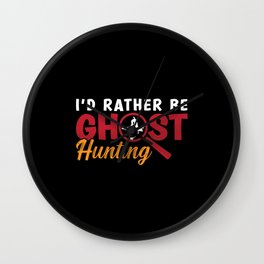 Ghost Hunter Hunt I'd Rather Be Ghost Hunting Wall Clock