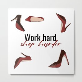 Work hard, shop harder Metal Print | Quote, Stylish, Motivational, Typography, Fashionable, Outfit, Inspirational, Shoes, Stilleto, Passion 