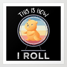 This is how I roll | Funny Hamster Gift Art Print | Kids, Rodent, Hamster, Funny, Pig, Kawaii, Pet, Youth, Birthday, Gifts 