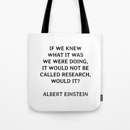 If We Knew What it Was We Were Doing, it Would Not be Called Research - Albert Einstein Tote Bag
