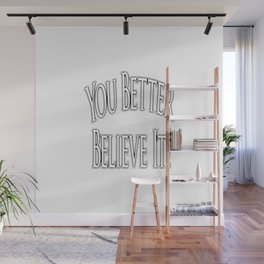 YOU BETTER BELIEVE IT WHITE. Wall Mural