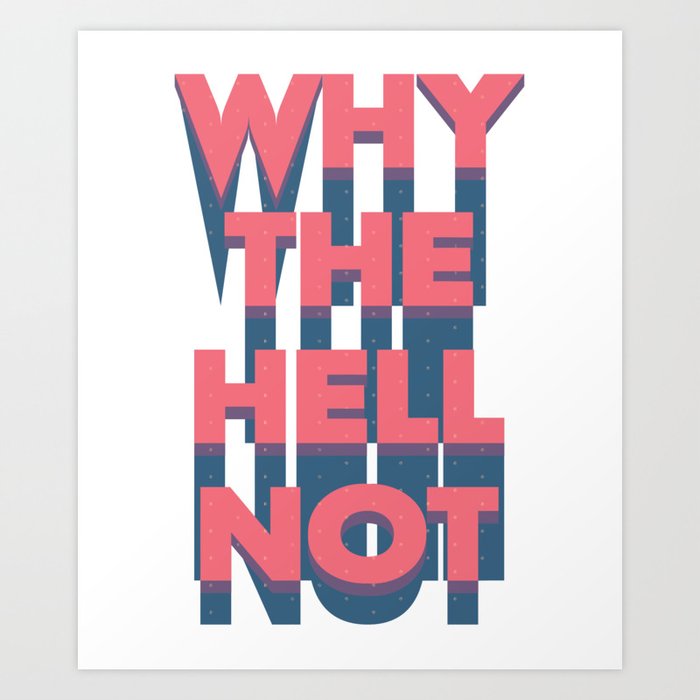 Why The Hell Not Art Print