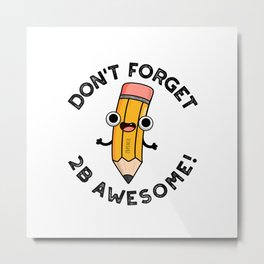 Don't Forget 2B Awesome Cute Pencil Pun Metal Print | Puncartoon, Funnywritingpun, Funnypencil, Cutepencilpun, Humour, Cutepencil, Funnypun, Humorous, Funnykidspun, Pencilpun 