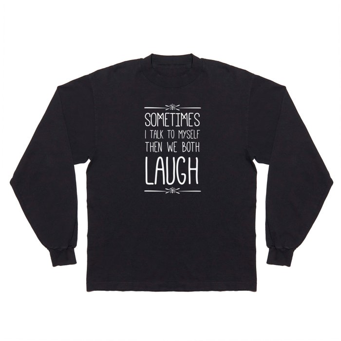 Sometimes I Talk To Myself Then We Both Laugh Long Sleeve T Shirt
