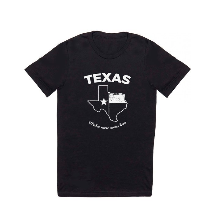 Funny Texas Winter Gift for Texans Winter Never comes Here T Shirt by  Amazingly Good Designs | Society6