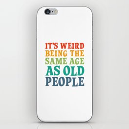 IT'S WEIRD BEING THE SAME AGE AS OLD PEOPLE FUNNY HUMOR iPhone Skin