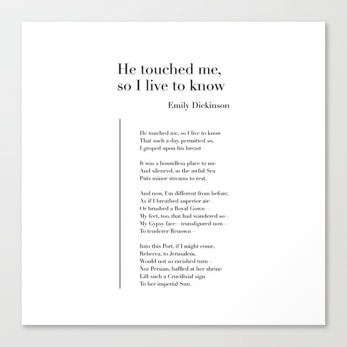 He touched me, so I live to know by Emily Dickinson Canvas Print