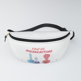 You're Overreacting - Funny Chemistry Fanny Pack