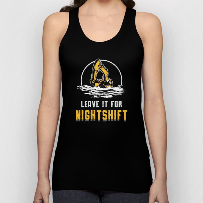 Excavator Leave It For Nightshift Construction Tank Top