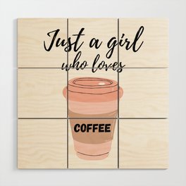 Just A Girl Who Loves Coffee Wood Wall Art