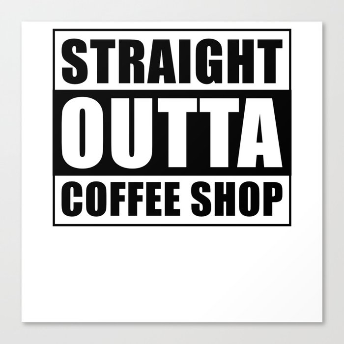 Straight outta Coffee Shop Canvas Print