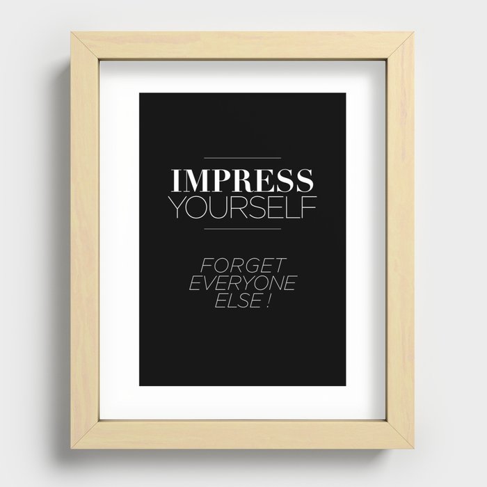 IMPRESS YOURSELF ! FORGET EVERYONE ELSE ! Recessed Framed Print