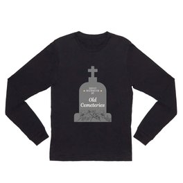Easily Distracted by Cemeteries Long Sleeve T Shirt
