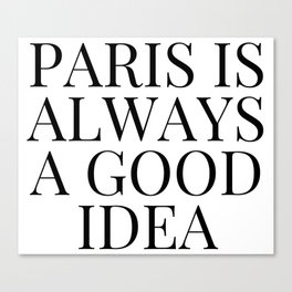 Paris is Always a Good Idea Canvas Print