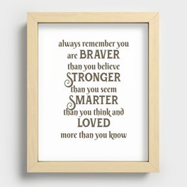 always remember you are braver than you believe stronger than you seem smarter than you think and loved more than you know Recessed Framed Print