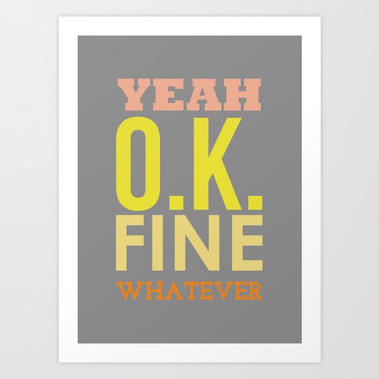 Yeah Ok Fine Whatever Art Print