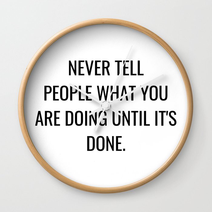 Never tell people what you are doing until it's done Wall Clock