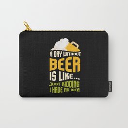 A Day Without Beer Just Kidding I Have No Idea Carry-All Pouch
